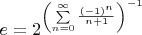 $e = 2^{ \left( \sum \limits _{n=0}^{\infty }{\frac { \left( -1 \right) ^{n}}{n+1
}} \right) ^{-1}} $