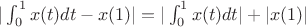 $|\int_{0}^{1} x(t)dt -x(1)| = |\int_{0}^{1} x(t)dt| + |x(1)|$