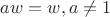 $aw = w, a \neq 1$