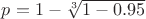 $p=1-\sqrt[3]{1-0.95}$