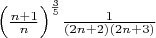 $\Big(\frac{n+1}{n}\Big)^{\frac{3}{5}}\frac{1}{(2n+2)(2n+3)}$