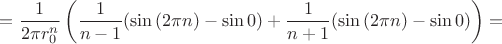 $=\dfrac{1}{2\pi r_0^n}\left(\dfrac{1}{n-1}(\sin{(2\pi n)} - \sin{0})+\dfrac{1}{n+1}(\sin{(2\pi n)}-\sin{0})\right)=$