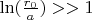 $\ln(\frac{r_0}{a}) >> 1$