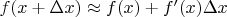$f(x + \Delta x) \approx f(x) + f'(x) \Delta x$