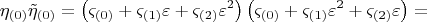 $$  \[
\eta _{\left( 0 \right)} \tilde \eta _{\left( 0 \right)}  = \left( {\varsigma _{\left( 0 \right)}  + \varsigma _{\left( 1 \right)} \varepsilon  + \varsigma _{\left( 2 \right)} \varepsilon ^2 } \right)\left( {\varsigma _{\left( 0 \right)}  + \varsigma _{\left( 1 \right)} \varepsilon ^2  + \varsigma _{\left( 2 \right)} \varepsilon } \right) =
\]  $