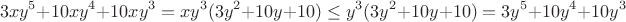 $$3xy^5+10xy^4+10xy^3=xy^3(3y^2+10y+10)\le y^3(3y^2+10y+10)=3y^5+10y^4+10y^3$$ $$3xy^5+10xy^4+10xy^3=xy^3(3y^2+10y+10)\le y^3(3y^2+10y+10)=3y^5+10y^4+10y^3$$