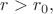 $r>r_0,$