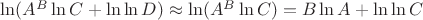 $\ln(A^B \ln C + \ln\ln D)\approx \ln(A^B\ln C)=B\ln A + \ln\ln C$