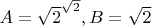$A = \sqrt 2 ^{\sqrt 2},  B = \sqrt{2}$