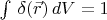 $ \int \, \delta (\vec{r}) \, dV = 1$
