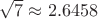 $\sqrt 7\approx 2.6458$