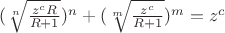 $(\sqrt[n]{\frac{z^{c}R}{R+1}})^n+(\sqrt[m]{\frac{z^{c}}{R+1}})^m=z^c$