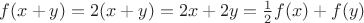 $f(x+y) = 2(x+y) = 2x + 2y = \frac{1}{2}f(x) + f(y)$