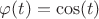 $\varphi(t)=\cos(t)$