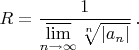$R=\dfrac1{\mathop{\overline{\lim}}\limits_{n\to\infty}\sqrt[n]{|a_n|}}\,.$