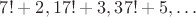 $7!+2, 17!+3, 37!+5, \dots$