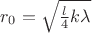 $r_0 = \sqrt{ \frac{l}{4}k\lambda}$