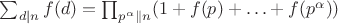 $\sum_{d|n}f(d)=\prod_{p^\alpha\parallel n}(1+f(p)+\ldots+f(p^\alpha))$