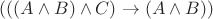 $(((A \wedge B) \wedge C) \rightarrow (A \wedge B))$