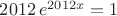 $2012\,e^{2012x}=1$
