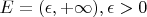 $E = (\epsilon,+\infty), \epsilon > 0$