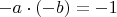 $-a\cdot (-b)=-1$