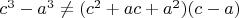 $c^3-a^3\ne (c^2+ac+a^2)(c-a)$