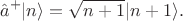$$\hat{a}^+|n\rangle=\sqrt{n+1}|n+1\rangle.$$