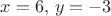 $x=6, \, y=-3$