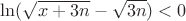 $\ln (\sqrt{x+3n} -\sqrt{3n})<0$