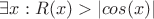 $\exists x: R(x) > |cos(x)|$