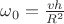 $\omega_0=\frac{vh}{R^2}$ $\omega_0=\frac{vh}{R^2}$