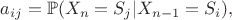 $ a_{ij}=\mathbb{P}(X_{n}=S_{j} | X_{n-1}=S_{i}), $