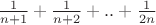 $\frac{1}{n+1}+\frac{1}{n+2}+..+\frac{1}{2n}$