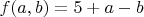 $f(a,b)=5+a-b$