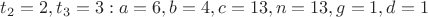 $t_2=2,t_3=3  :то a=6, b=4,  c=13, n=13,g=1,d=1  $