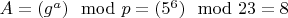 $A=(g^a) \mod p = (5^6) \mod 23 = 8$
