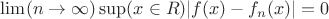 $\lim(n \to \infty) \sup(x\in R) |f(x) - f_n(x)| = 0$