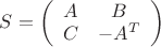 $S=\left(\begin{array}{cc} A & B \\ C & -A^T \\ \end{array}\right)$
