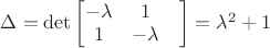 $ \Delta = \det \begin{bmatrix}
 - \lambda&  1& \\
 1&  - \lambda& 
\end{bmatrix}= \lambda^2 +1$