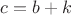 $c=b+k $