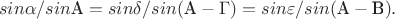 $$sin \alpha /sin \text{A}= sin \delta / sin (\text{A}-\Gamma)= sin \varepsilon / sin (\text{A}-\text{B}).$$