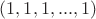 $ (1, 1,1,...,1) $ $ (1, 1,1,...,1) $
