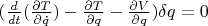 $(\frac{d}{dt}(\frac{\partial T}{\partial \dot{q}})-\frac{\partial T}{\partial q}-\frac{\partial V}{\partial q})\delta q=0$