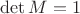 $\det M = 1$