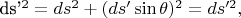 ds'^2 = ds^2 + (ds'\sin\theta)^2 = ds'^2,