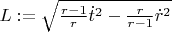 $L: = \sqrt {\frac{{r - 1}}{r}\dot t^2  - \frac{r}{{r - 1}}\dot r^2 } $