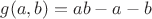 $g(a, b)=ab-a-b$