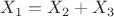 $X_1=X_2+X_3$ $X_1=X_2+X_3$