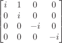 $$\begin{bmatrix}
i&1& 0& 0\\
0&i&0&0\\
0&0&-i&0\\
0&0&0&-i
\end{bmatrix}$$
